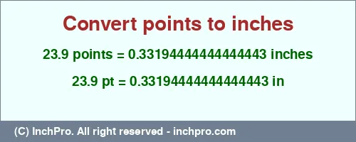 Result converting 23.9 points to inches = 0.33194444444444443 inches