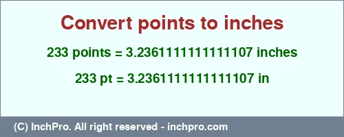 233 points to inches is equal to 3.2361111111111107 (in) Result converting 233 points to inches = 3.2361111111111107 inches