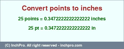 25 points to inches is equal to 0.3472222222222222 (in) Result converting 25 points to inches = 0.3472222222222222 inches