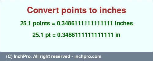 25.1 points to inches is equal to 0.3486111111111111 (in) Result converting 25.1 points to inches = 0.3486111111111111 inches