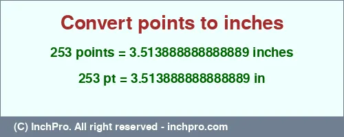 253 points to inches is equal to 3.513888888888889 (in) Result converting 253 points to inches = 3.513888888888889 inches
