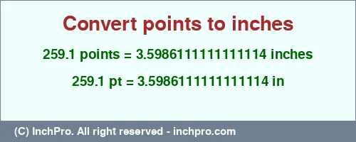 259.1 points to inches is equal to 3.5986111111111114 (in) Result converting 259.1 points to inches = 3.5986111111111114 inches