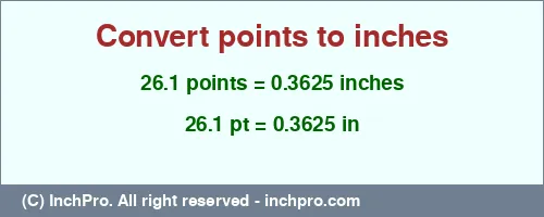 26.1 points to inches is equal to 0.3625 (in) Result converting 26.1 points to inches = 0.3625 inches