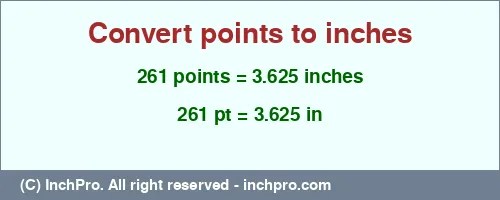 261 points to inches is equal to 3.625 (in) Result converting 261 points to inches = 3.625 inches