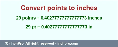 29 points to inches is equal to 0.40277777777777773 (in) Result converting 29 points to inches = 0.40277777777777773 inches