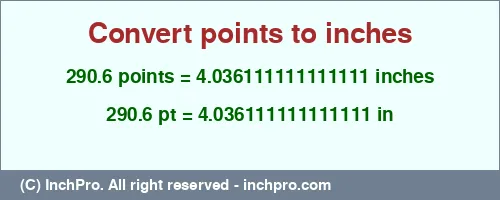 Result converting 290.6 points to inches = 4.036111111111111 inches