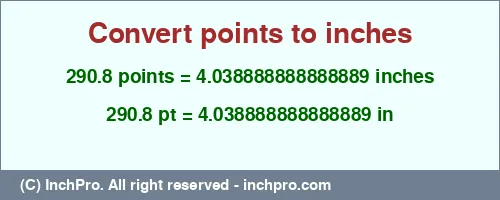 290.8 points to inches is equal to 4.038888888888889 (in) Result converting 290.8 points to inches = 4.038888888888889 inches