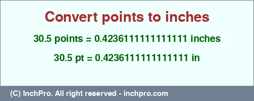 30.5 points to inches is equal to 0.4236111111111111 (in) Result converting 30.5 points to inches = 0.4236111111111111 inches