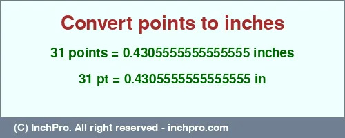 31 points to inches is equal to 0.4305555555555555 (in) Result converting 31 points to inches = 0.4305555555555555 inches