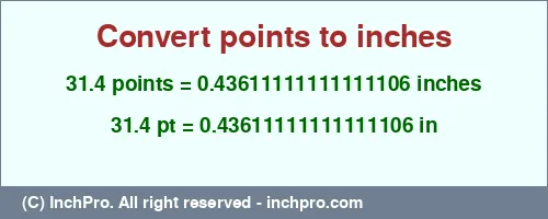 31.4 points to inches is equal to 0.43611111111111106 (in) Result converting 31.4 points to inches = 0.43611111111111106 inches