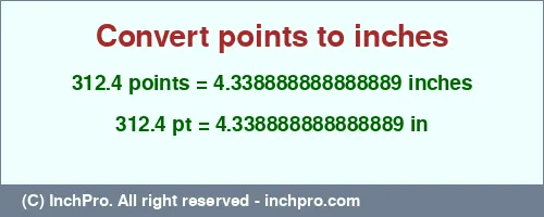 312.4 points to inches is equal to 4.338888888888889 (in) Result converting 312.4 points to inches = 4.338888888888889 inches