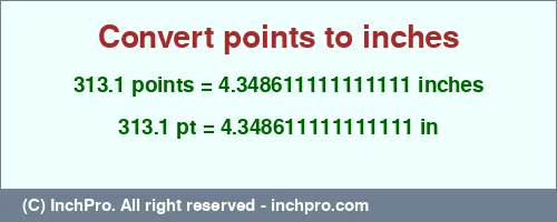313.1 points to inches is equal to 4.348611111111111 (in) Result converting 313.1 points to inches = 4.348611111111111 inches