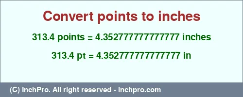 313.4 points to inches is equal to 4.352777777777777 (in) Result converting 313.4 points to inches = 4.352777777777777 inches