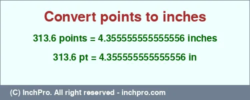 313.6 points to inches is equal to 4.355555555555556 (in) Result converting 313.6 points to inches = 4.355555555555556 inches