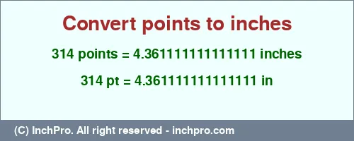 314 points to inches is equal to 4.361111111111111 (in) Result converting 314 points to inches = 4.361111111111111 inches