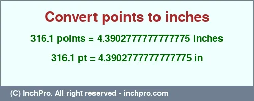 316.1 points to inches is equal to 4.3902777777777775 (in) Result converting 316.1 points to inches = 4.3902777777777775 inches