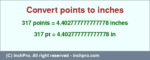 317 points to inches is equal to 4.402777777777778 (in) Result converting 317 points to inches = 4.402777777777778 inches