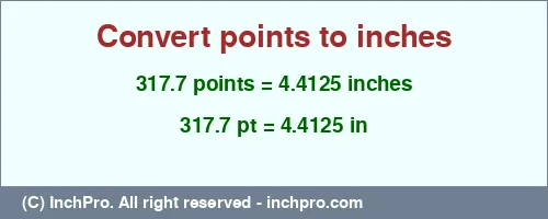 317.7 points to inches is equal to 4.4125 (in) Result converting 317.7 points to inches = 4.4125 inches