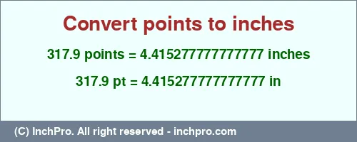 317.9 points to inches is equal to 4.415277777777777 (in) Result converting 317.9 points to inches = 4.415277777777777 inches