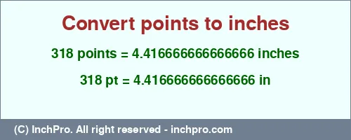 318 points to inches is equal to 4.416666666666666 (in) Result converting 318 points to inches = 4.416666666666666 inches