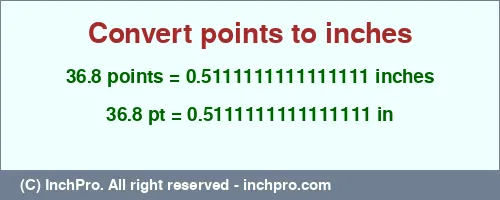 Result converting 36.8 points to inches = 0.5111111111111111 inches