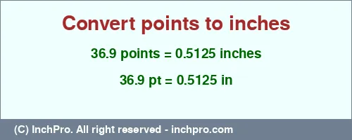 36.9 points to inches is equal to 0.5125 (in) Result converting 36.9 points to inches = 0.5125 inches