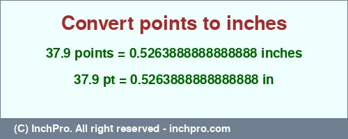 37.9 points to inches is equal to 0.5263888888888888 (in) Result converting 37.9 points to inches = 0.5263888888888888 inches