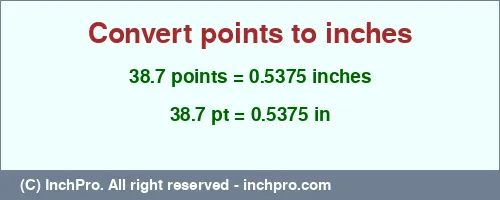 38.7 points to inches is equal to 0.5375 (in) Result converting 38.7 points to inches = 0.5375 inches