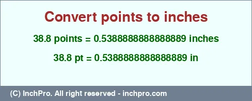 38.8 points to inches is equal to 0.5388888888888889 (in) Result converting 38.8 points to inches = 0.5388888888888889 inches