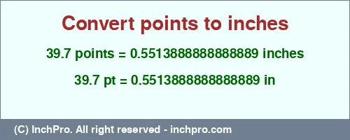 39.7 points to inches is equal to 0.5513888888888889 (in) Result converting 39.7 points to inches = 0.5513888888888889 inches