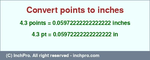 4.3 points to inches is equal to 0.05972222222222222 (in) Result converting 4.3 points to inches = 0.05972222222222222 inches