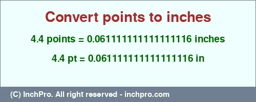 4.4 points to inches is equal to 0.061111111111111116 (in) Result converting 4.4 points to inches = 0.061111111111111116 inches