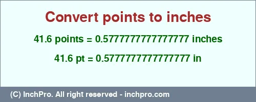 41.6 points to inches is equal to 0.5777777777777777 (in) Result converting 41.6 points to inches = 0.5777777777777777 inches