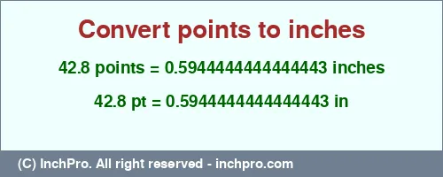 Result converting 42.8 points to inches = 0.5944444444444443 inches