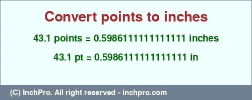 43.1 points to inches is equal to 0.5986111111111111 (in) Result converting 43.1 points to inches = 0.5986111111111111 inches