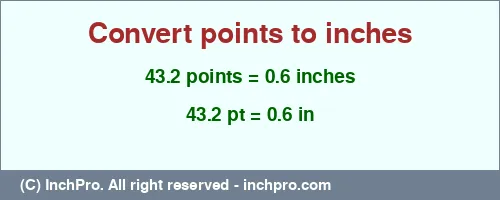 43.2 points to inches is equal to 0.6 (in) Result converting 43.2 points to inches = 0.6 inches