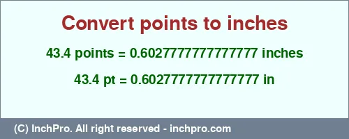 43.4 points to inches is equal to 0.6027777777777777 (in) Result converting 43.4 points to inches = 0.6027777777777777 inches
