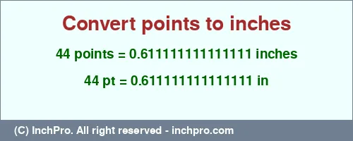 44 points to inches is equal to 0.611111111111111 (in) Result converting 44 points to inches = 0.611111111111111 inches