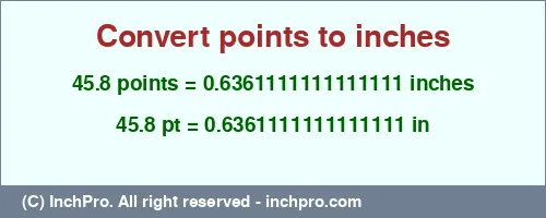 Result converting 45.8 points to inches = 0.6361111111111111 inches