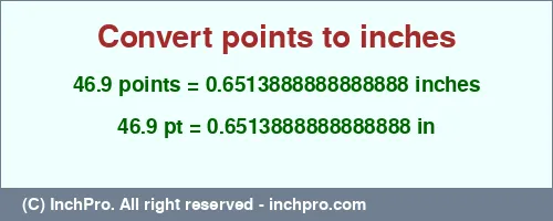 46.9 points to inches is equal to 0.6513888888888888 (in) Result converting 46.9 points to inches = 0.6513888888888888 inches