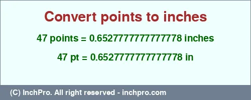 47 points to inches is equal to 0.6527777777777778 (in) Result converting 47 points to inches = 0.6527777777777778 inches