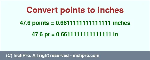 47.6 points to inches is equal to 0.6611111111111111 (in) Result converting 47.6 points to inches = 0.6611111111111111 inches