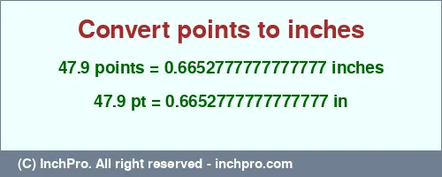 47.9 points to inches is equal to 0.6652777777777777 (in) Result converting 47.9 points to inches = 0.6652777777777777 inches