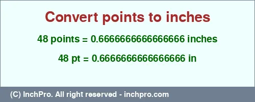 48 points to inches is equal to 0.6666666666666666 (in) Result converting 48 points to inches = 0.6666666666666666 inches