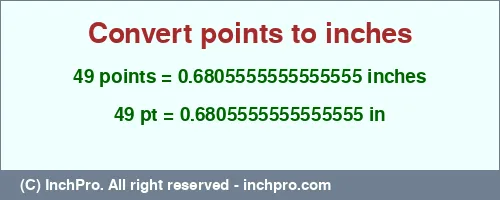 49 points to inches is equal to 0.6805555555555555 (in) Result converting 49 points to inches = 0.6805555555555555 inches
