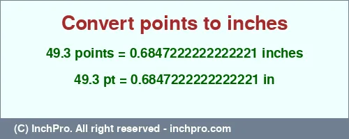 49.3 points to inches is equal to 0.6847222222222221 (in) Result converting 49.3 points to inches = 0.6847222222222221 inches