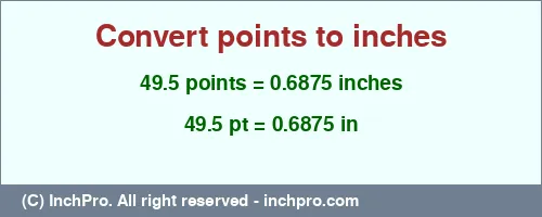 49.5 points to inches is equal to 0.6875 (in) Result converting 49.5 points to inches = 0.6875 inches