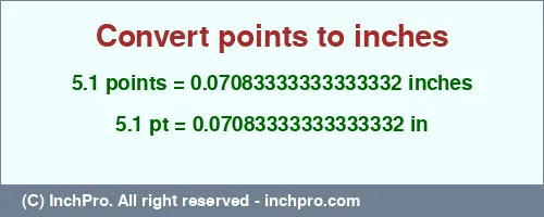 5.1 points to inches is equal to 0.07083333333333332 (in) Result converting 5.1 points to inches = 0.07083333333333332 inches