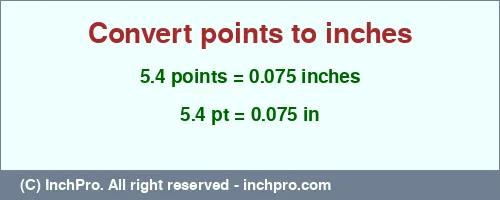5.4 points to inches is equal to 0.075 (in) Result converting 5.4 points to inches = 0.075 inches