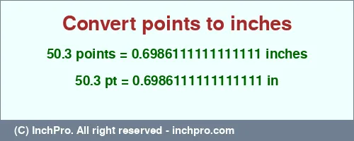 50.3 points to inches is equal to 0.6986111111111111 (in) Result converting 50.3 points to inches = 0.6986111111111111 inches